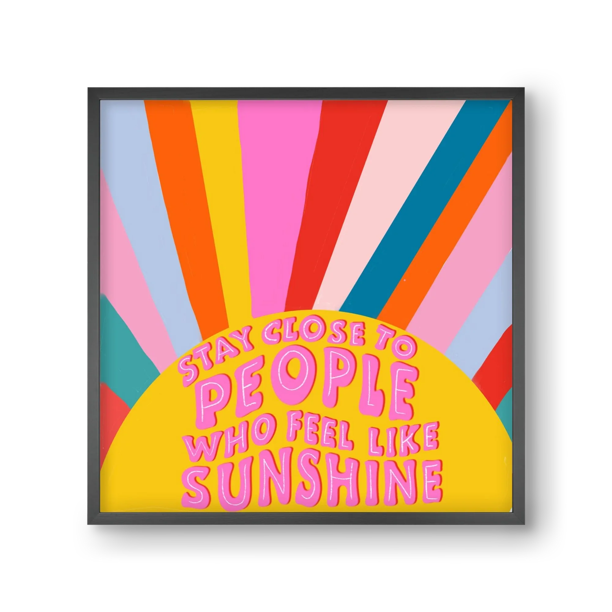 Stay Close To People Who Feel Like Sunshine - artbridge