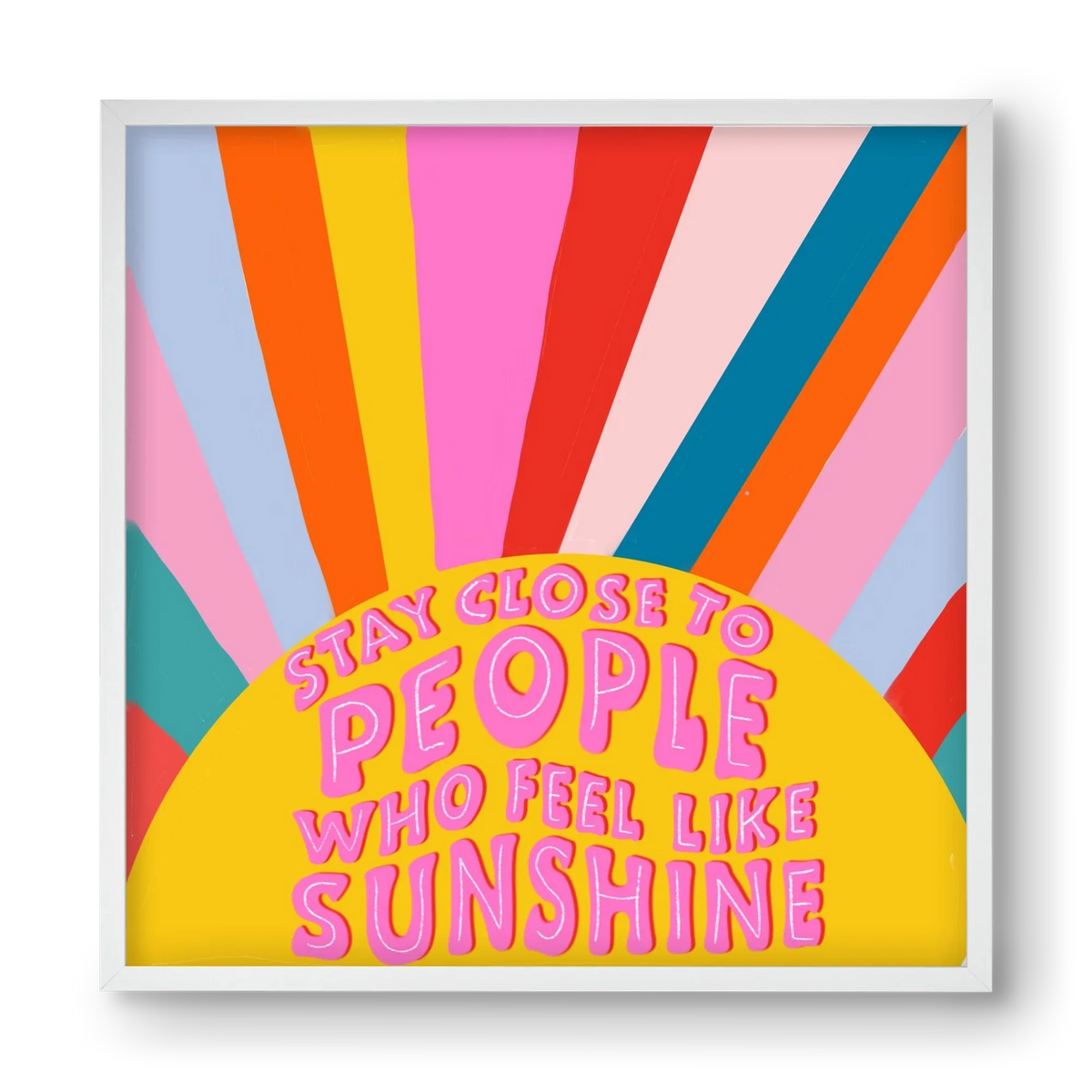 Stay Close To People Who Feel Like Sunshine - artbridge
