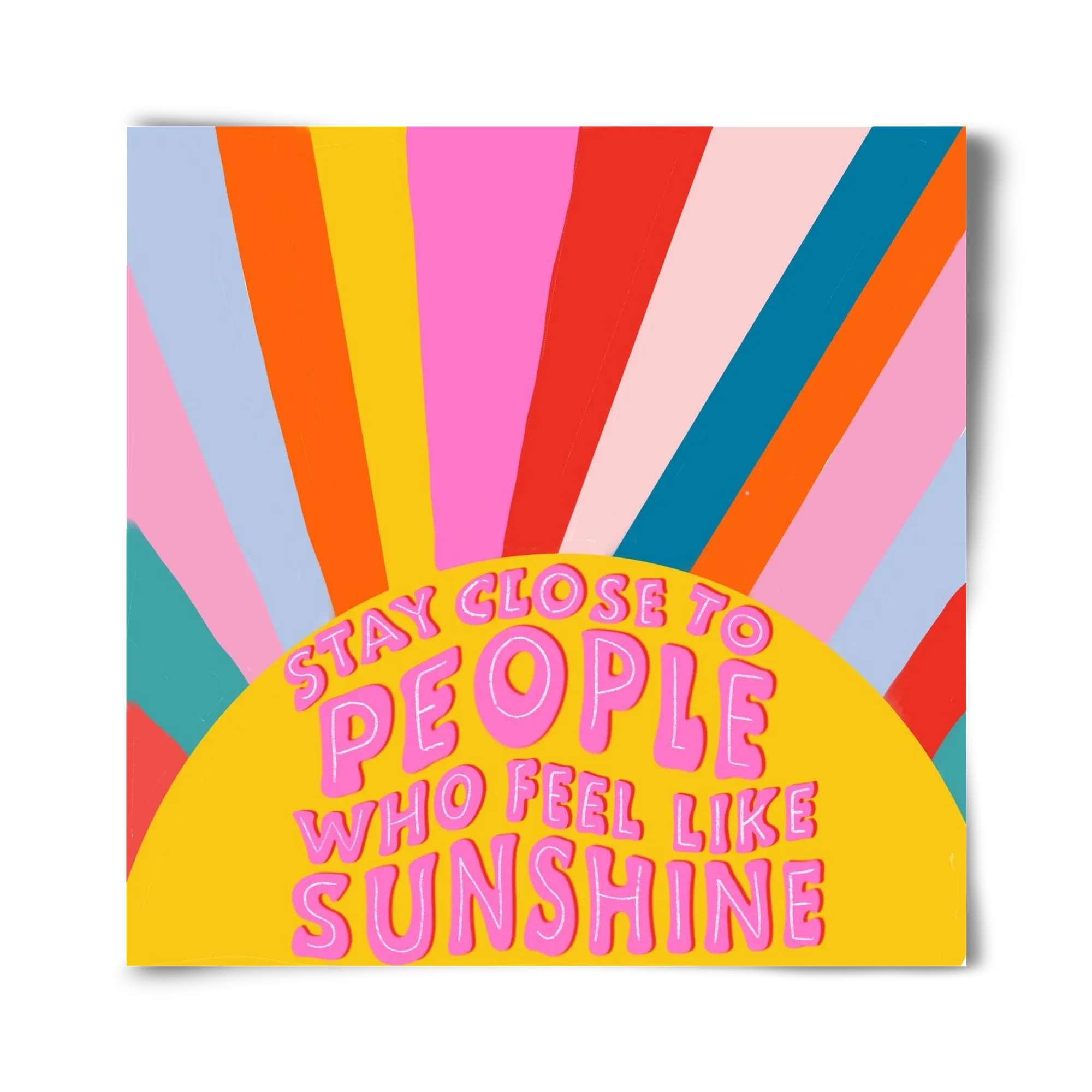 Stay Close To People Who Feel Like Sunshine - artbridge
