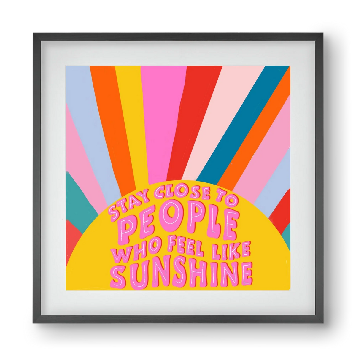 Stay Close To People Who Feel Like Sunshine - artbridge