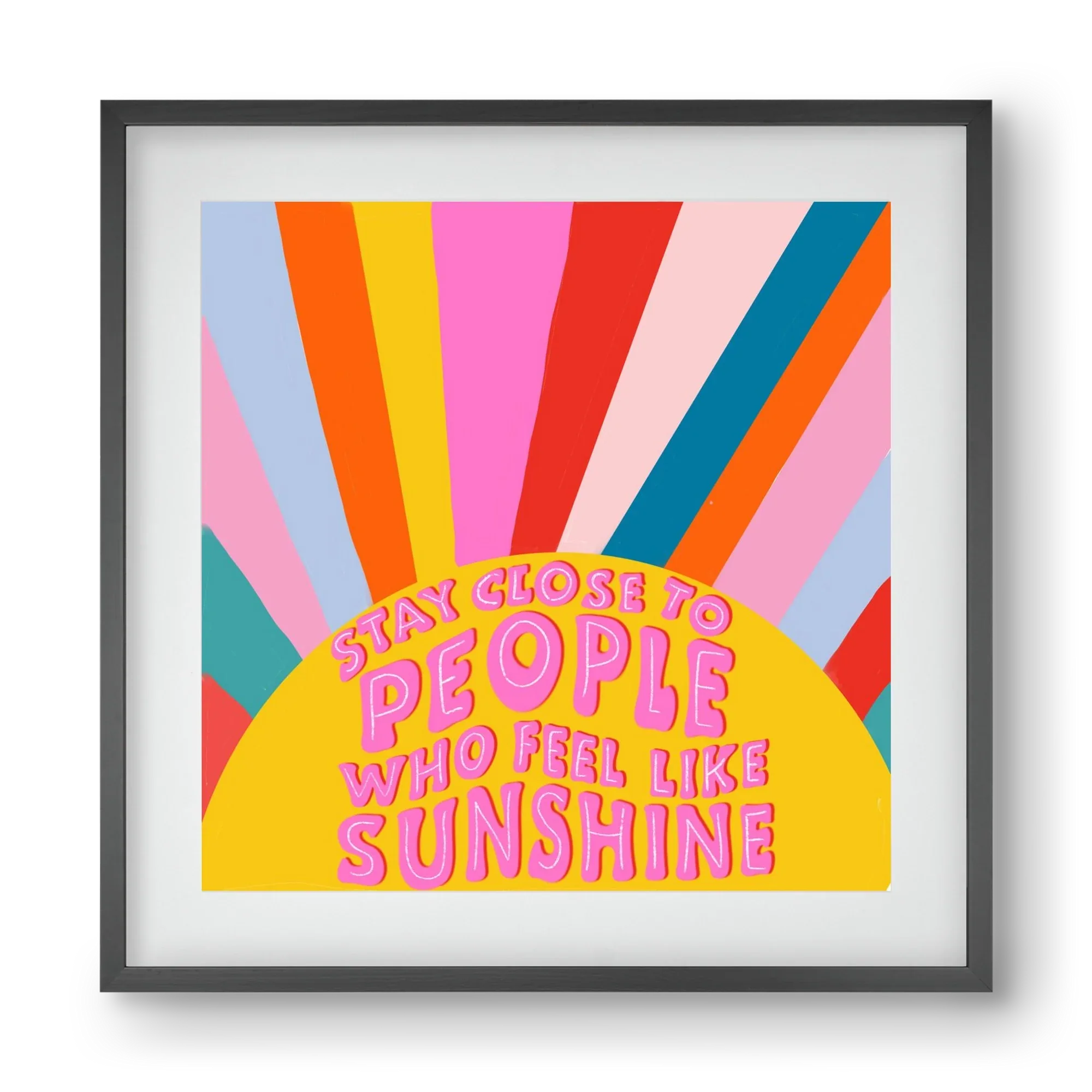 Stay Close To People Who Feel Like Sunshine - artbridge