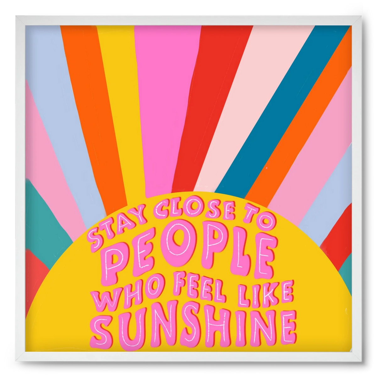 Stay Close To People Who Feel Like Sunshine - artbridge