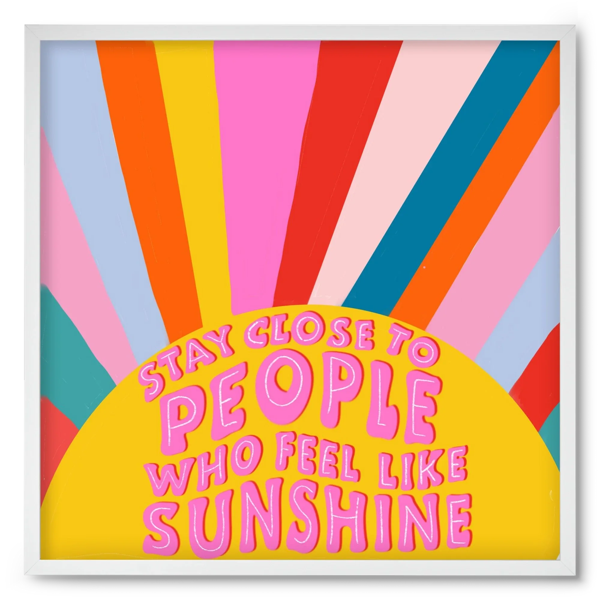 Stay Close To People Who Feel Like Sunshine - artbridge