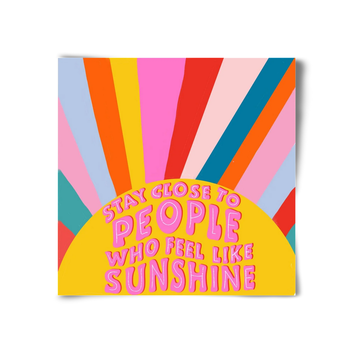 Stay Close To People Who Feel Like Sunshine - artbridge