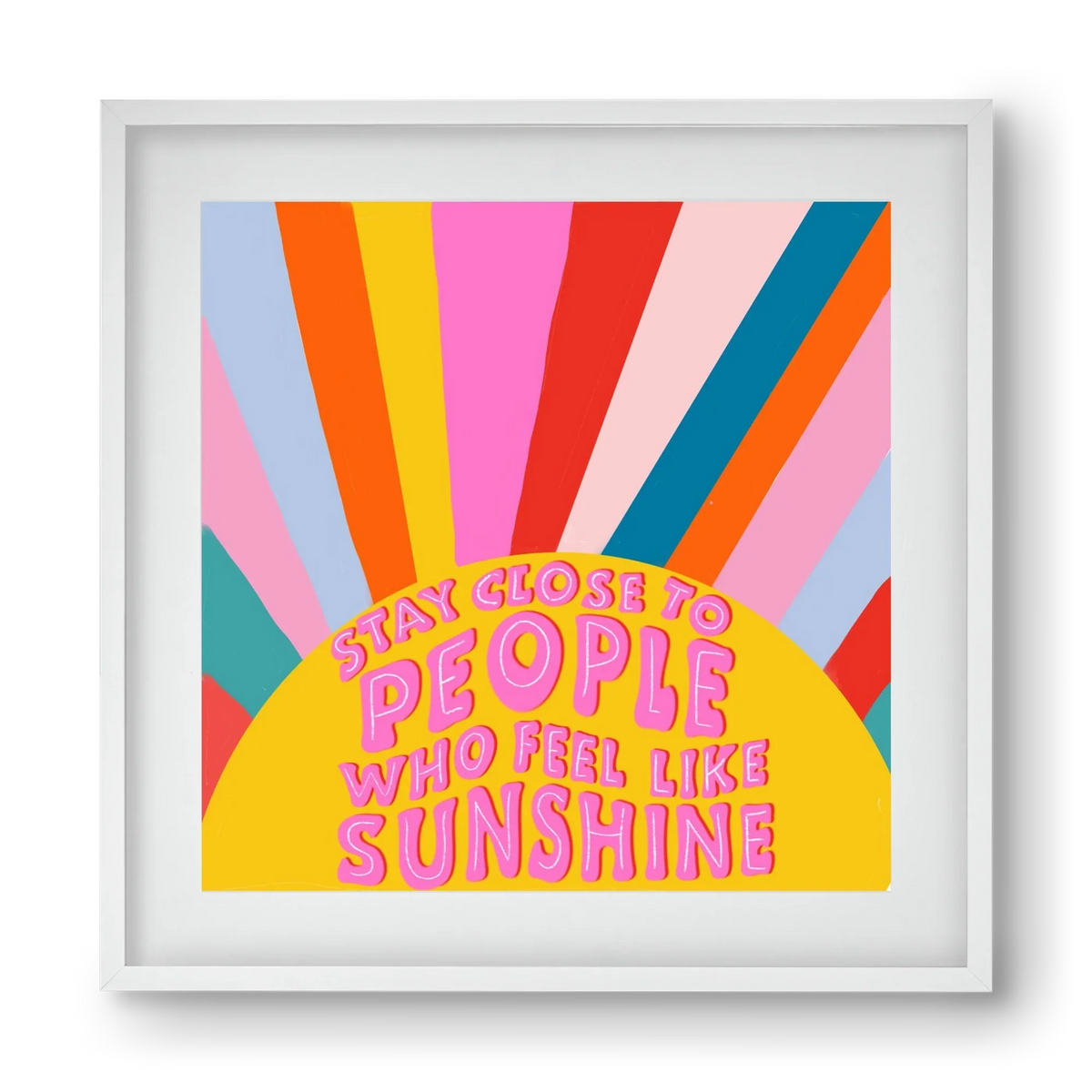 Stay Close To People Who Feel Like Sunshine - artbridge