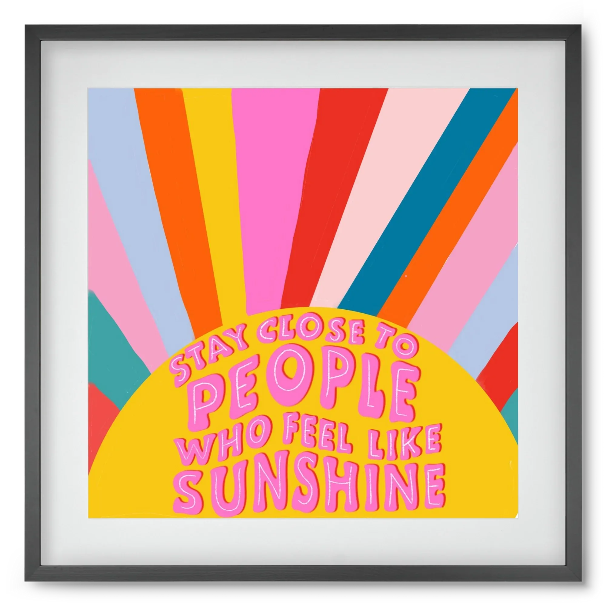Stay Close To People Who Feel Like Sunshine - artbridge