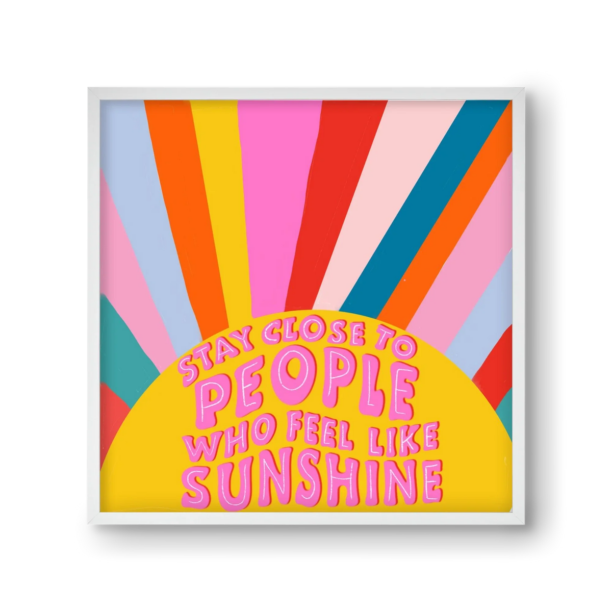 Stay Close To People Who Feel Like Sunshine - artbridge